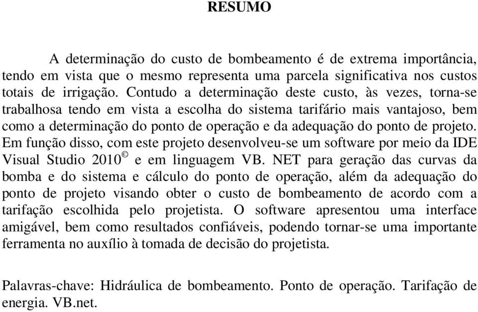 projeto. Em função disso, com este projeto desenvolveu-se um software por meio da IDE Visual Studio 2010 e em linguagem VB.