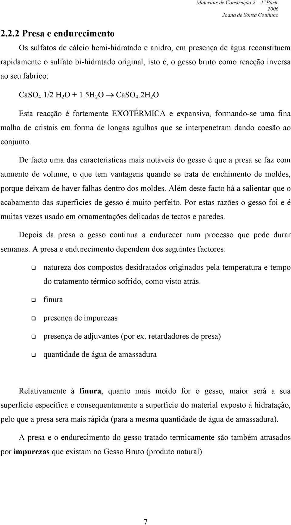 2H 2 O Esta reacção é fortemente EXOTÉRMICA e expansiva, formando-se uma fina malha de cristais em forma de longas agulhas que se interpenetram dando coesão ao conjunto.