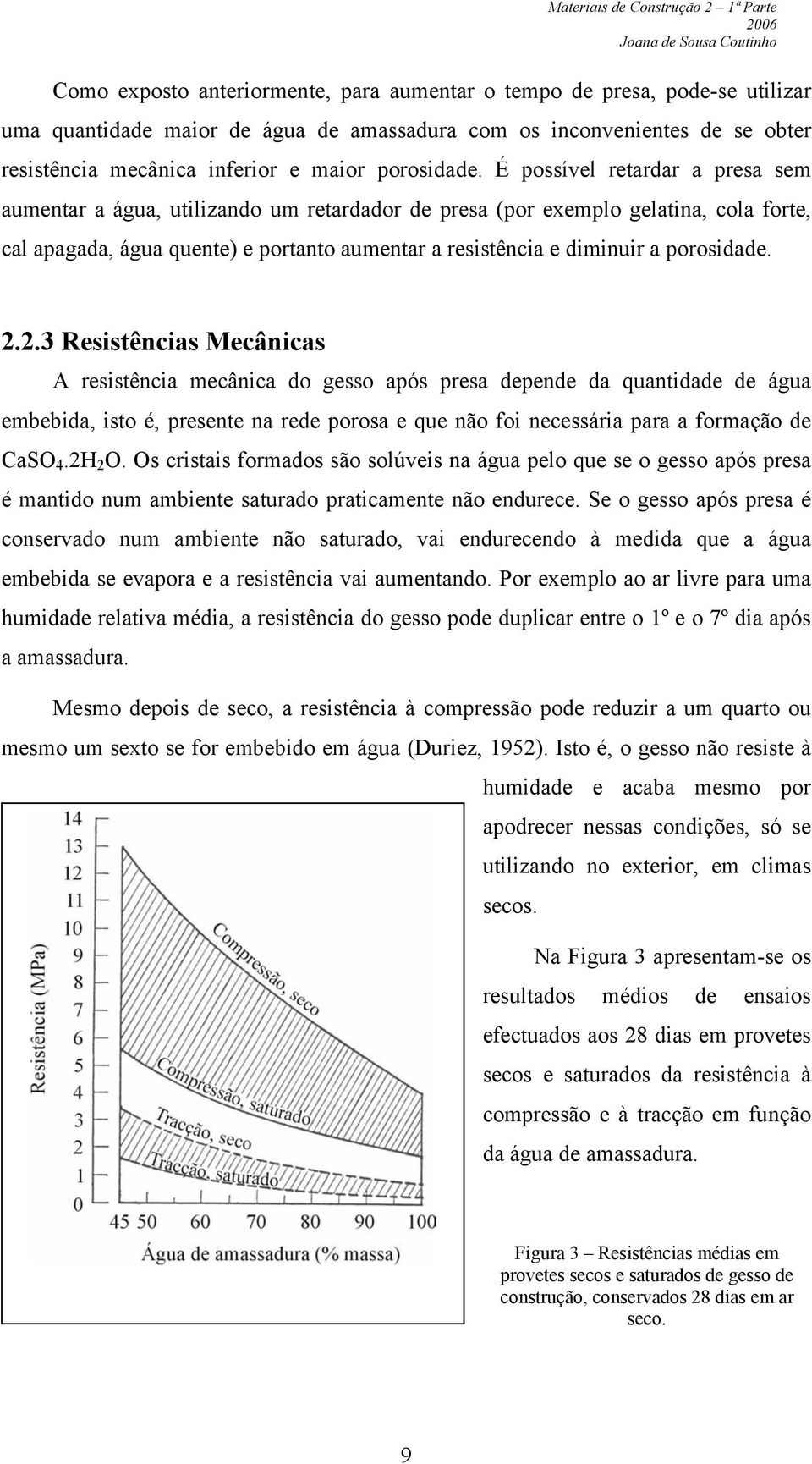 É possível retardar a presa sem aumentar a água, utilizando um retardador de presa (por exemplo gelatina, cola forte, cal apagada, água quente) e portanto aumentar a resistência e diminuir a  2.