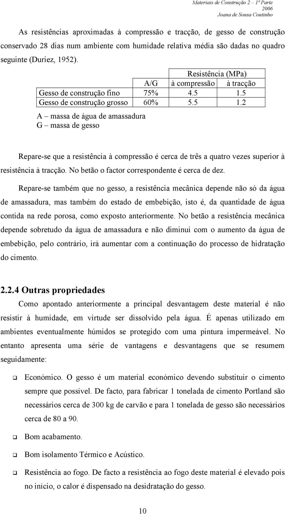 5 Gesso de construção grosso 60% 5.5 1.2 A massa de água de amassadura G massa de gesso Repare-se que a resistência à compressão é cerca de três a quatro vezes superior à resistência à tracção.