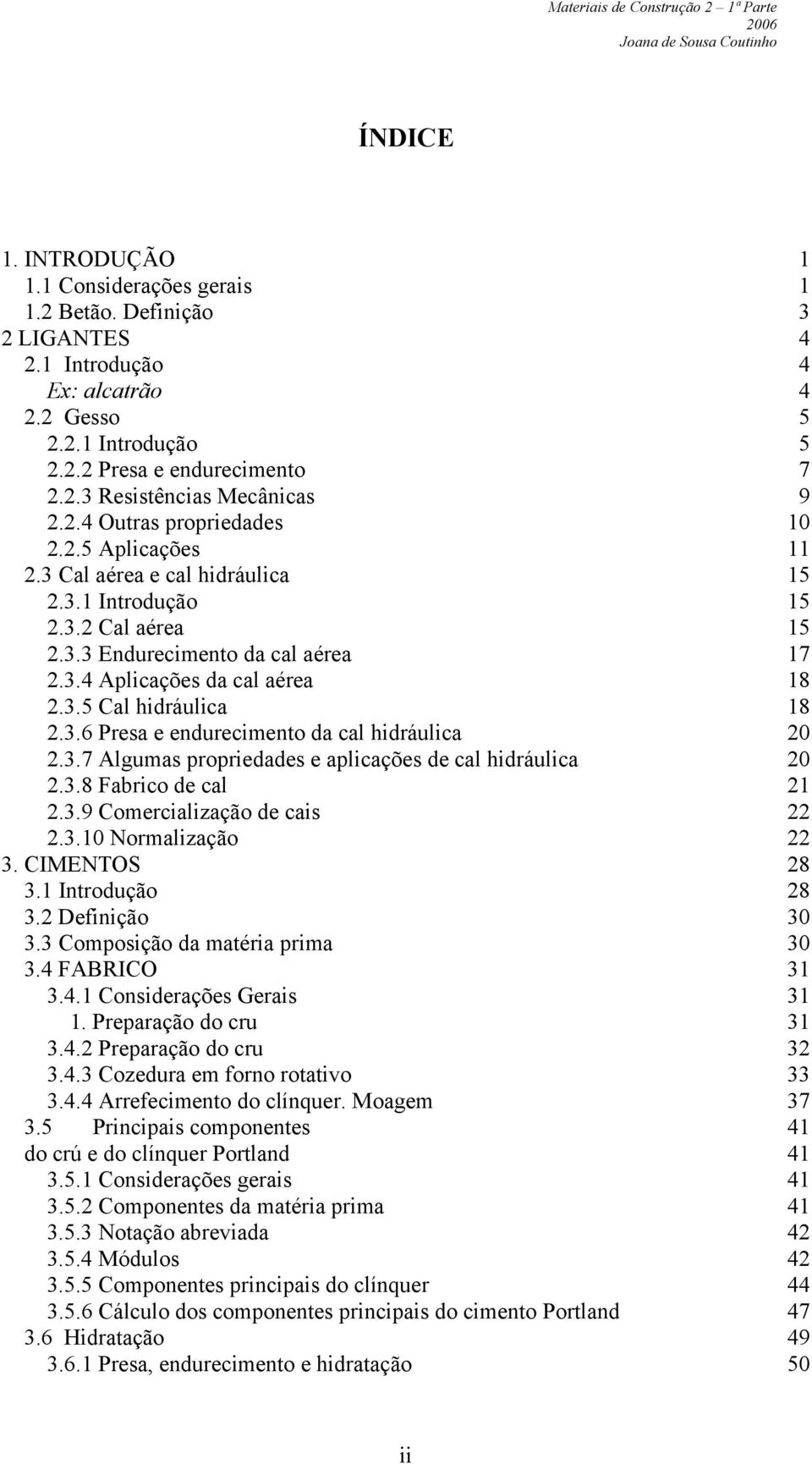 3.6 Presa e endurecimento da cal hidráulica 20 2.3.7 Algumas propriedades e aplicações de cal hidráulica 20 2.3.8 Fabrico de cal 21 2.3.9 Comercialização de cais 22 2.3.10 Normalização 22 3.