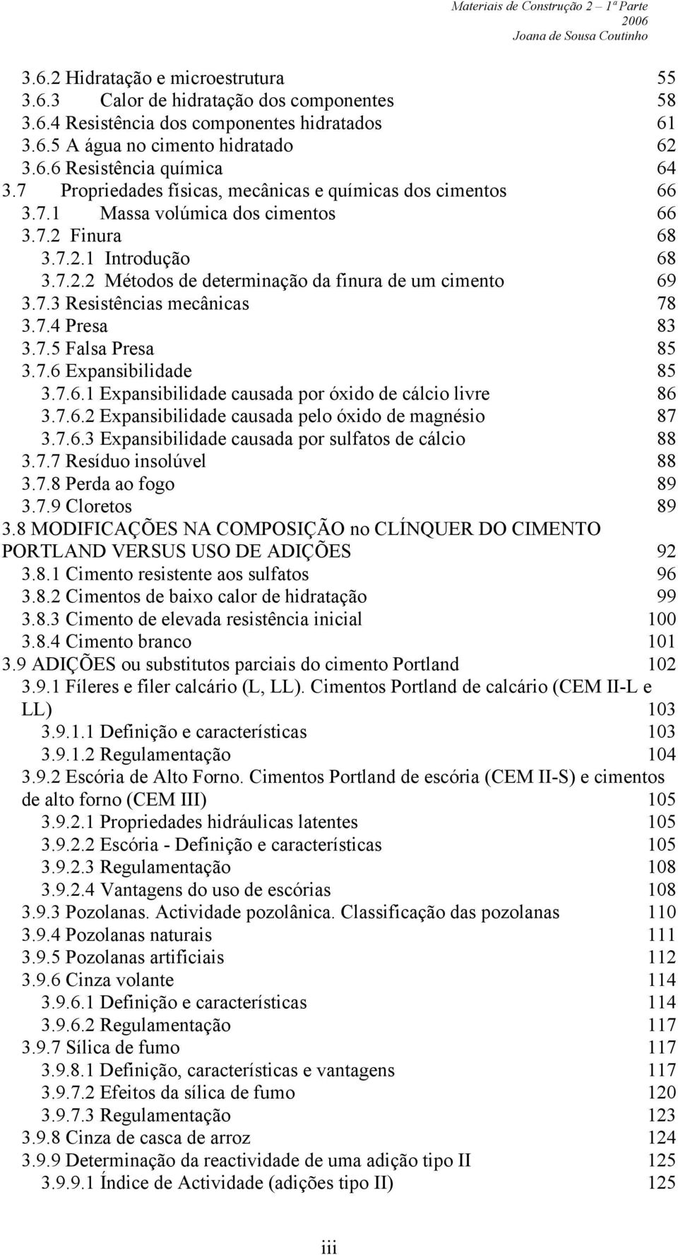 7.4 Presa 83 3.7.5 Falsa Presa 85 3.7.6 Expansibilidade 85 3.7.6.1 Expansibilidade causada por óxido de cálcio livre 86 3.7.6.2 Expansibilidade causada pelo óxido de magnésio 87 3.7.6.3 Expansibilidade causada por sulfatos de cálcio 88 3.