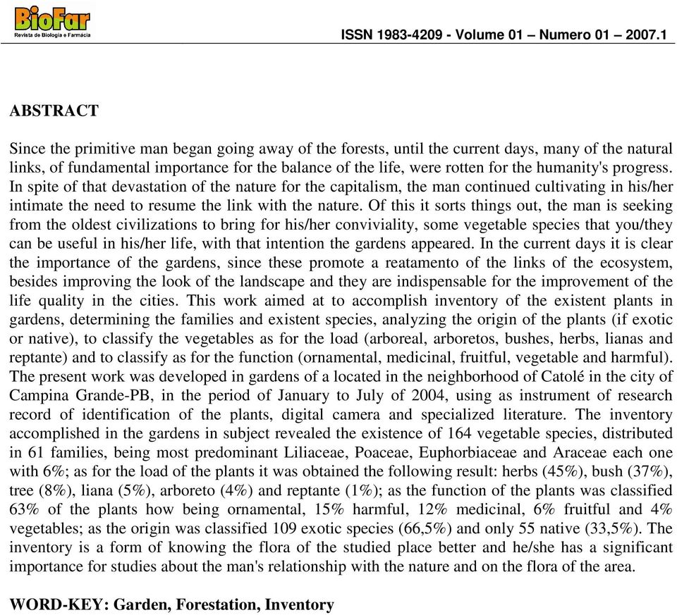 Of this it sorts things out, the man is seeking from the oldest civilizations to bring for his/her conviviality, some vegetable species that you/they can be useful in his/her life, with that