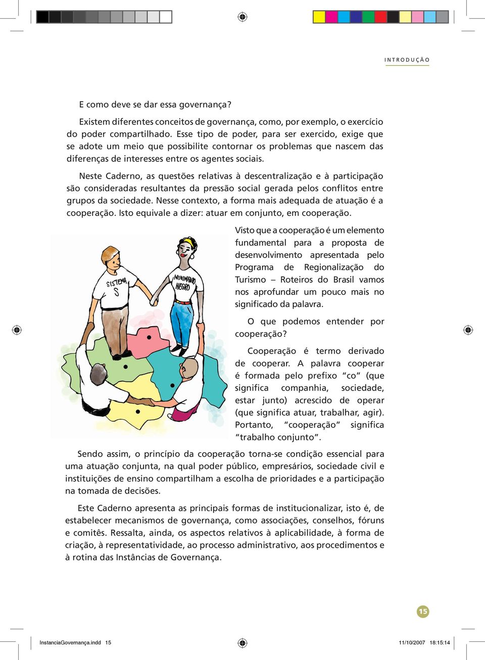 Neste Caderno, as questões relativas à descentralização e à participação são consideradas resultantes da pressão social gerada pelos conflitos entre grupos da sociedade.