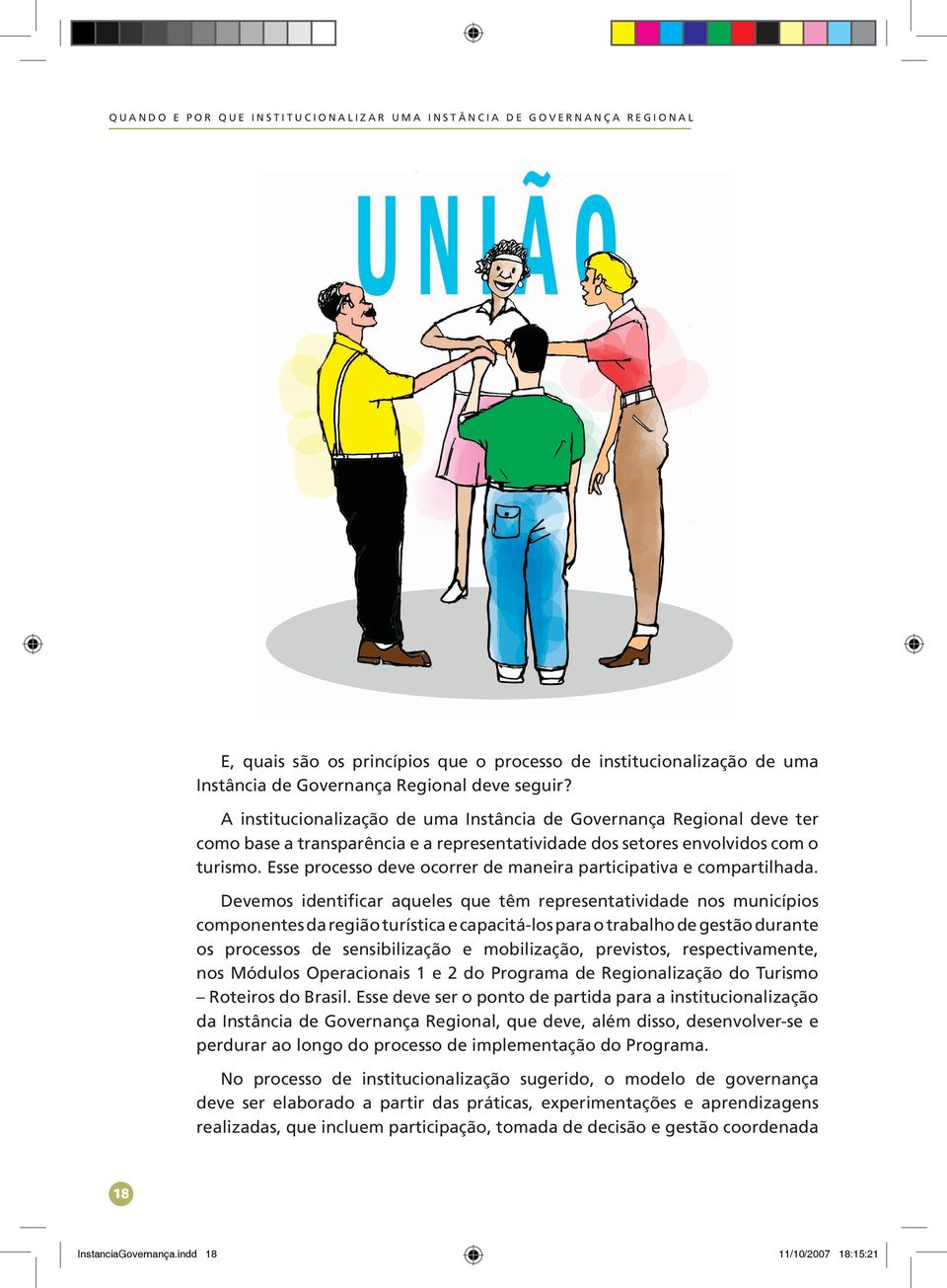 A institucionalização de uma Instância de Governança Regional deve ter como base a transparência e a representatividade dos setores envolvidos com o turismo.