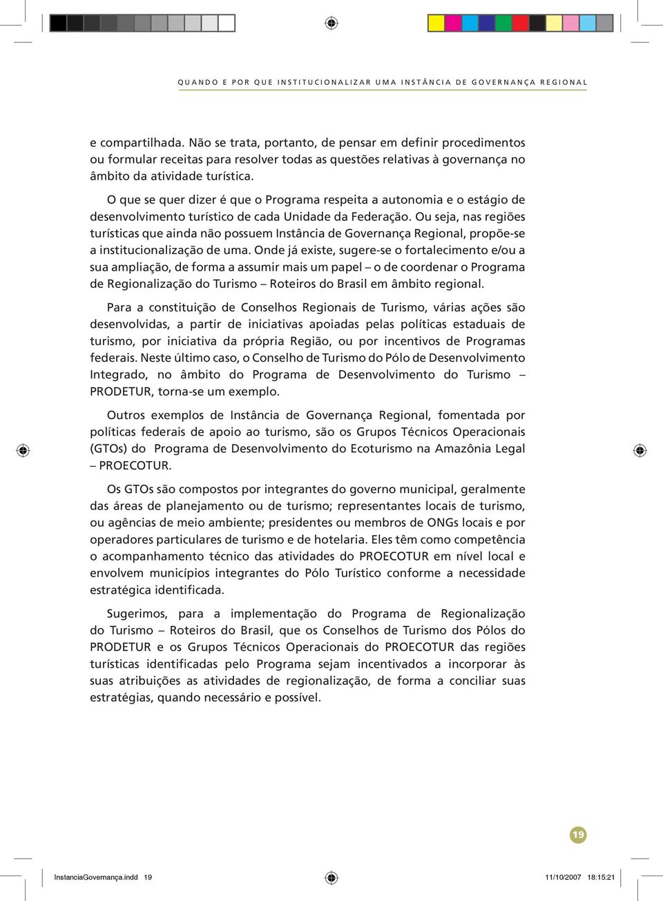 O que se quer dizer é que o Programa respeita a autonomia e o estágio de desenvolvimento turístico de cada Unidade da Federação.