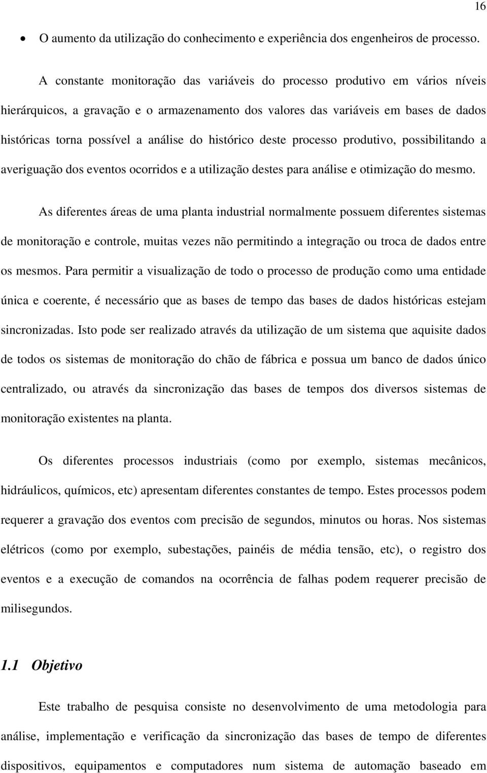 análise do histórico deste processo produtivo, possibilitando a averiguação dos eventos ocorridos e a utilização destes para análise e otimização do mesmo.