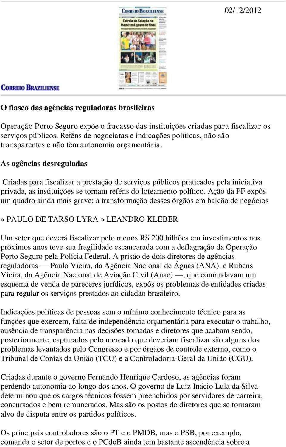 As agências desreguladas Criadas para fiscalizar a prestação de serviços públicos praticados pela iniciativa privada, as instituições se tornam reféns do loteamento político.