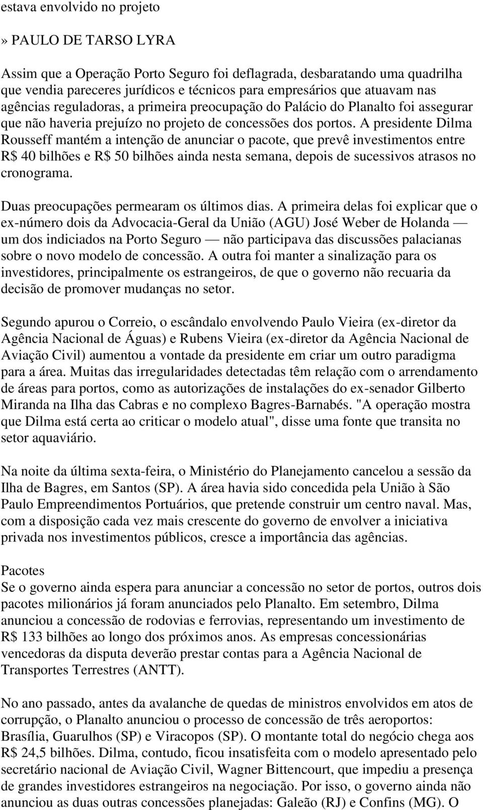 A presidente Dilma Rousseff mantém a intenção de anunciar o pacote, que prevê investimentos entre R$ 40 bilhões e R$ 50 bilhões ainda nesta semana, depois de sucessivos atrasos no cronograma.