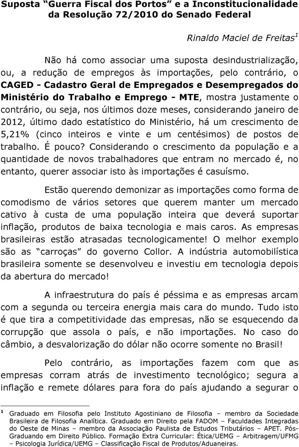 meses, considerando janeiro de 2012, último dado estatístico do Ministério, há um crescimento de 5,21% (cinco inteiros e vinte e um centésimos) de postos de trabalho. É pouco?