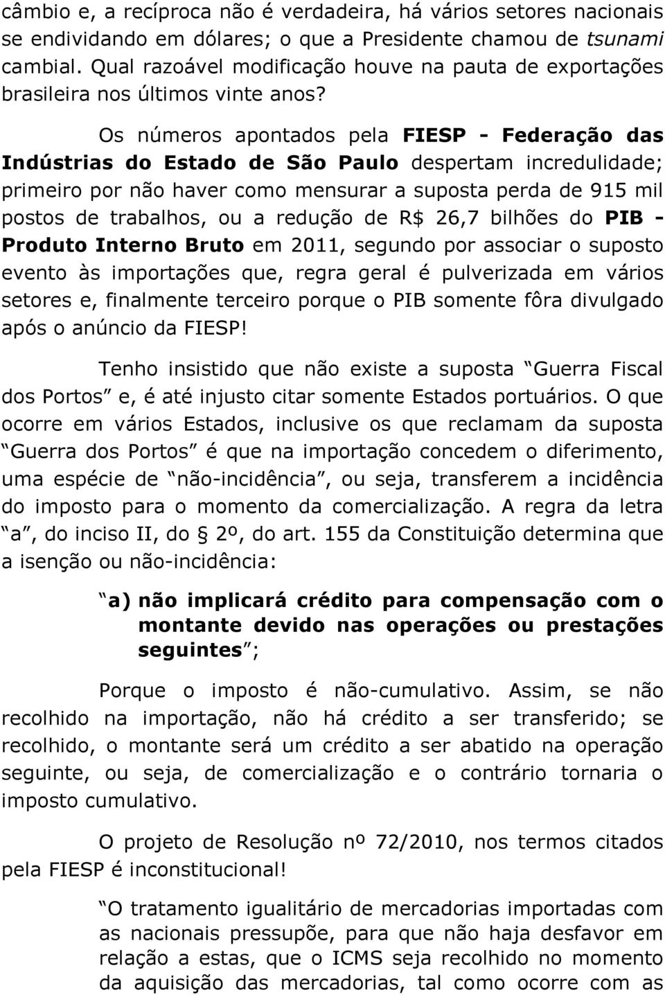 Os números apontados pela FIESP - Federação das Indústrias do Estado de São Paulo despertam incredulidade; primeiro por não haver como mensurar a suposta perda de 915 mil postos de trabalhos, ou a