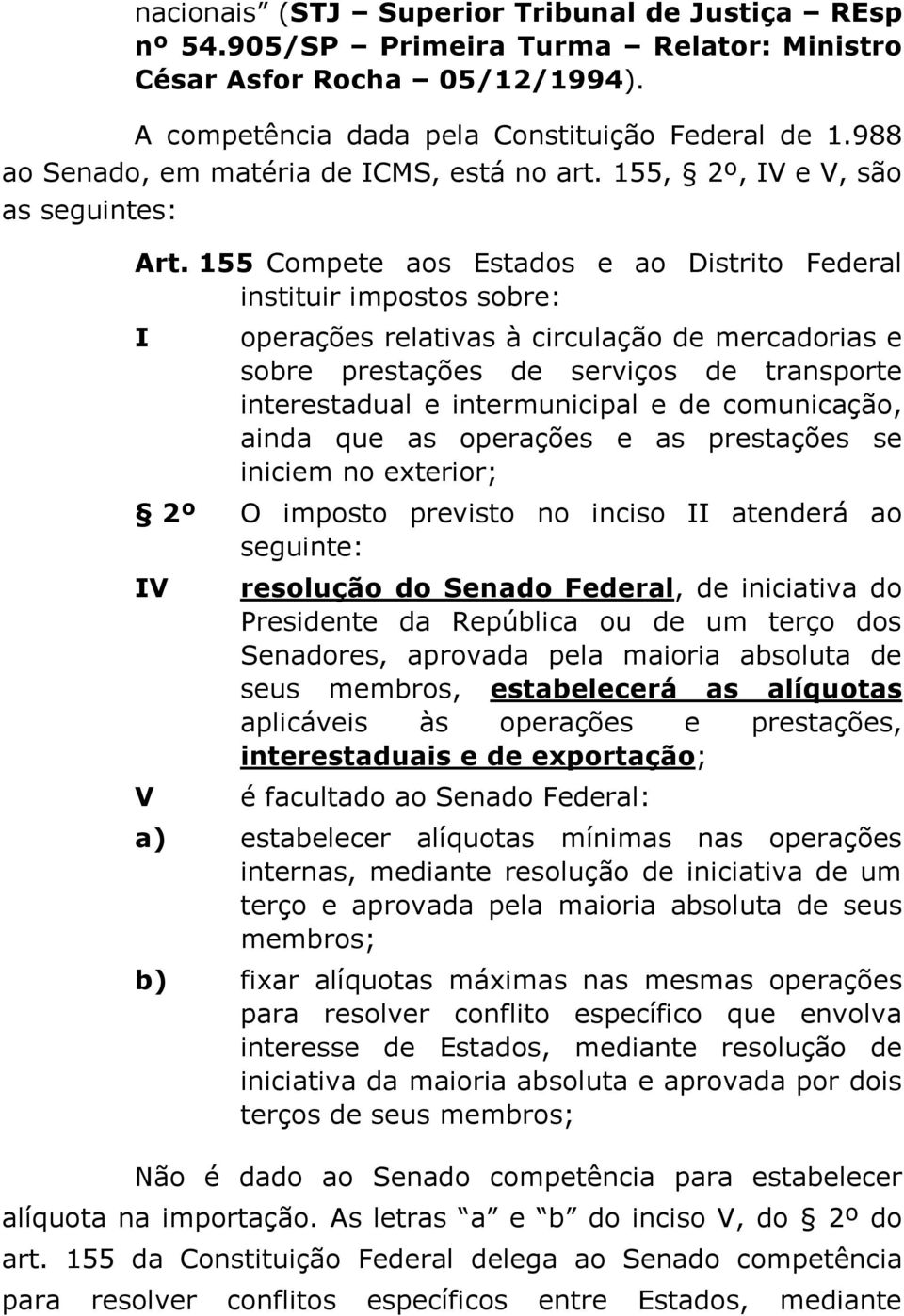 155 Compete aos Estados e ao Distrito Federal instituir impostos sobre: I operações relativas à circulação de mercadorias e sobre prestações de serviços de transporte interestadual e intermunicipal e