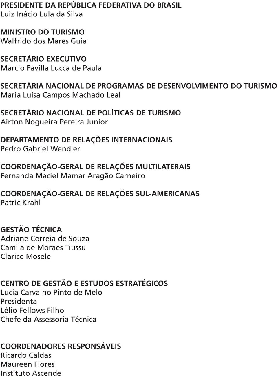 COORDENAÇÃO-GERAL DE RELAÇÕES MULTILATERAIS Fernanda Maciel Mamar Aragão Carneiro COORDENAÇÃO-GERAL DE RELAÇÕES SUL-AMERICANAS Patric Krahl GESTÃO TÉCNICA Adriane Correia de Souza Camila de Moraes