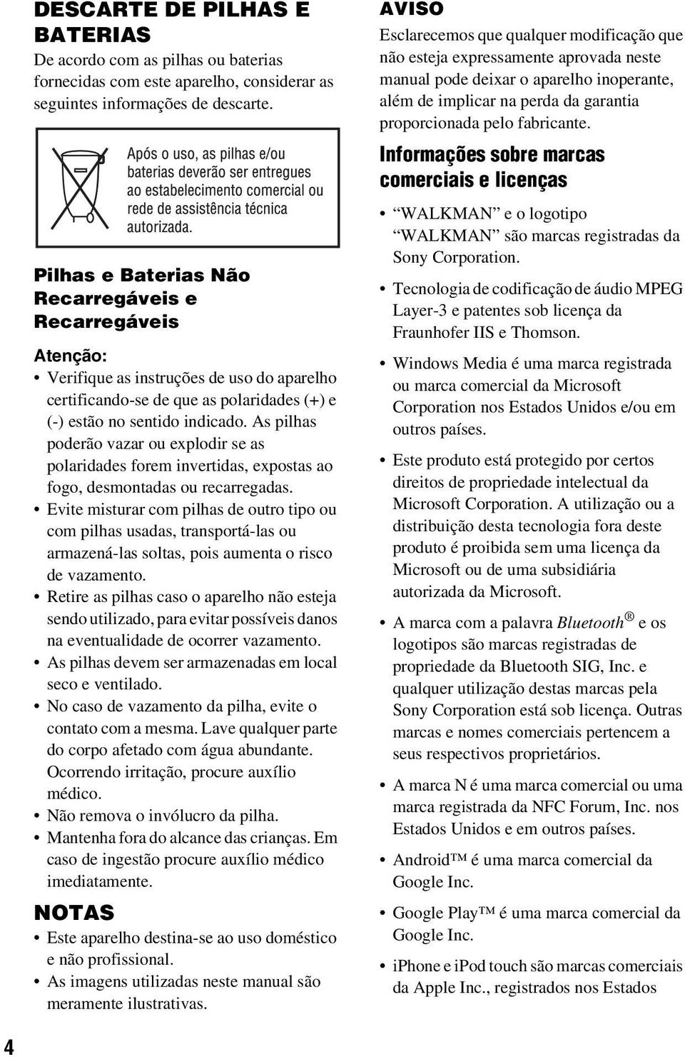 As pilhas poderão vazar ou explodir se as polaridades forem invertidas, expostas ao fogo, desmontadas ou recarregadas.