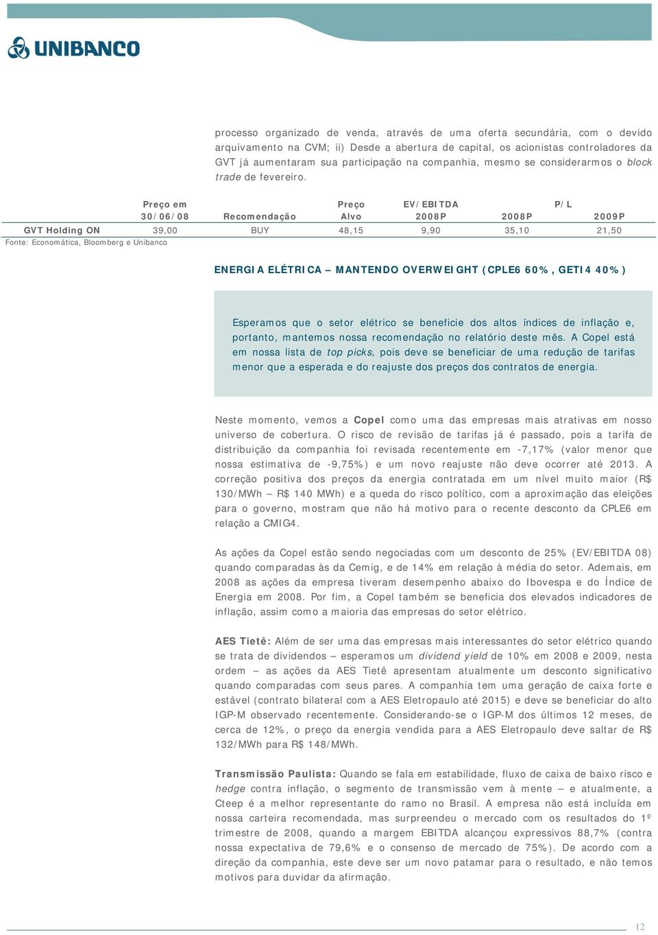 Preço em Preço EV/EBITDA P/L 30/06/08 Recomendação Alvo 2008P 2008P 2009P GVT Holding ON 39,00 BUY 48,15 9,90 35,10 21,50 Fonte: Economática, Bloomberg e Unibanco ENERGIA ELÉTRICA MANTENDO OVERWEIGHT