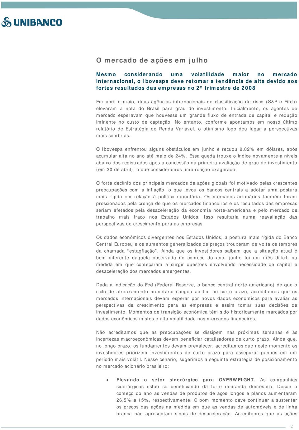 Inicialmente, os agentes de mercado esperavam que houvesse um grande fluxo de entrada de capital e redução iminente no custo de captação.