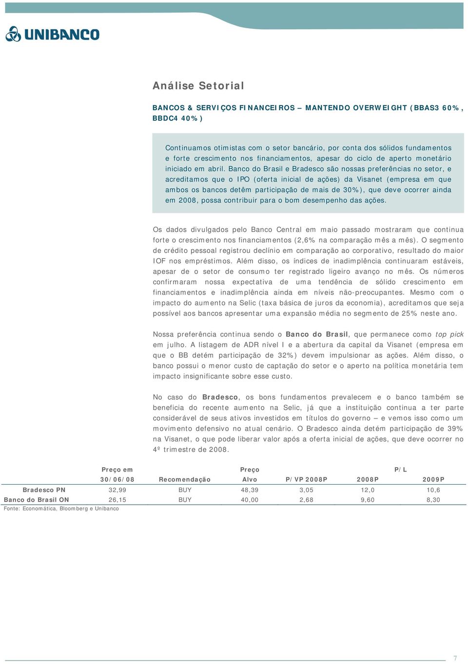 Banco do Brasil e Bradesco são nossas preferências no setor, e acreditamos que o IPO (oferta inicial de ações) da Visanet (empresa em que ambos os bancos detêm participação de mais de 30%), que deve