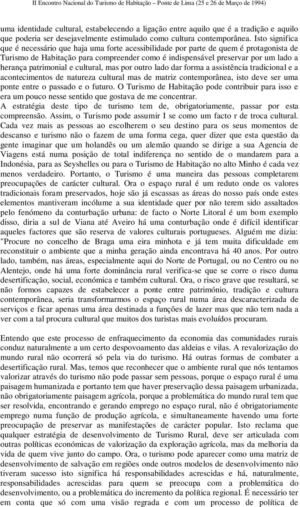 patrimonial e cultural, mas por outro lado dar forma a assistência tradicional e a acontecimentos de natureza cultural mas de matriz contemporânea, isto deve ser uma ponte entre o passado e o futuro.