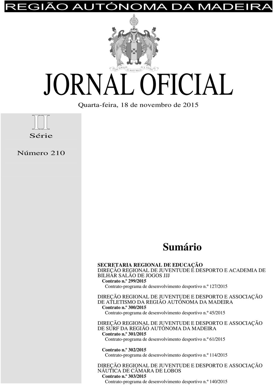 º 127/2015 DIREÇÃO REGIONAL DE JUVENTUDE E DESPORTO E ASSOCIAÇÃO DE ATLETISMO DA REGIÃO AUTÓNOMA DA MADEIRA Contrato n.º 300/2015 Contrato-programa de desenvolvimento desportivo n.