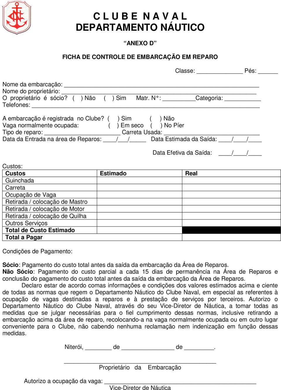 ( ) Sim ( ) Não Vaga normalmente ocupada: ( ) Em seco ( ) No Píer Tipo de reparo: Carreta Usada: Data da Entrada na área de Reparos: / / Data Estimada da Saída: / / Data Efetiva da Saída: / / Custos: