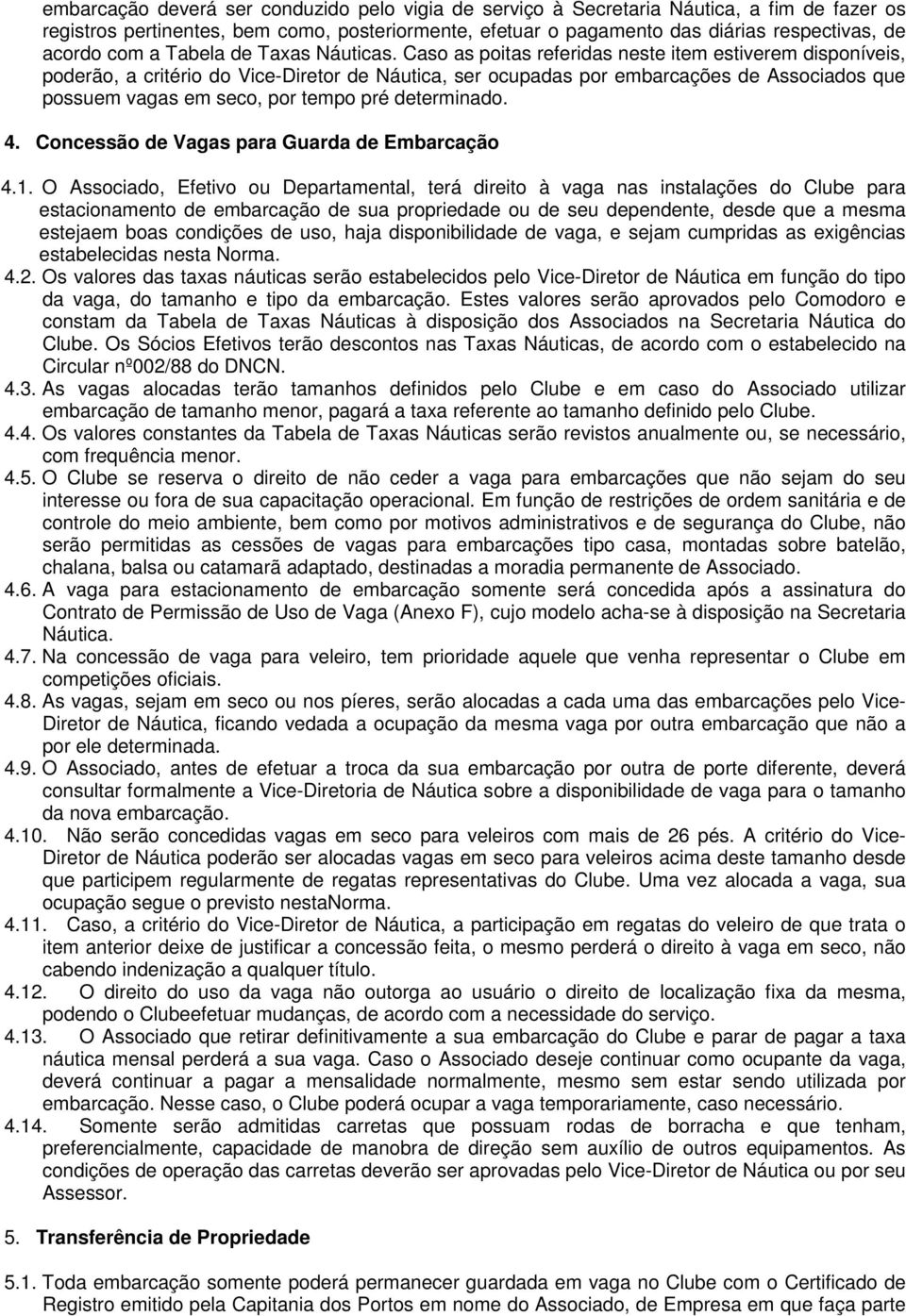 Caso as poitas referidas neste item estiverem disponíveis, poderão, a critério do Vice-Diretor de Náutica, ser ocupadas por embarcações de Associados que possuem vagas em seco, por tempo pré