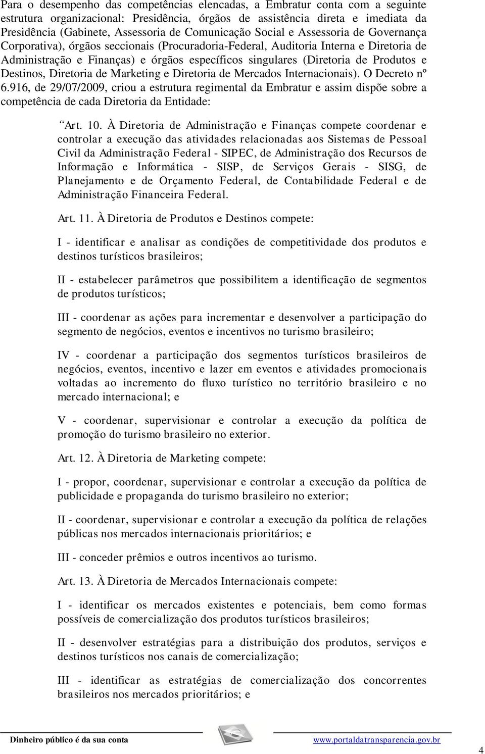 (Diretoria de Produtos e Destinos, Diretoria de Marketing e Diretoria de Mercados Internacionais). O Decreto nº 6.