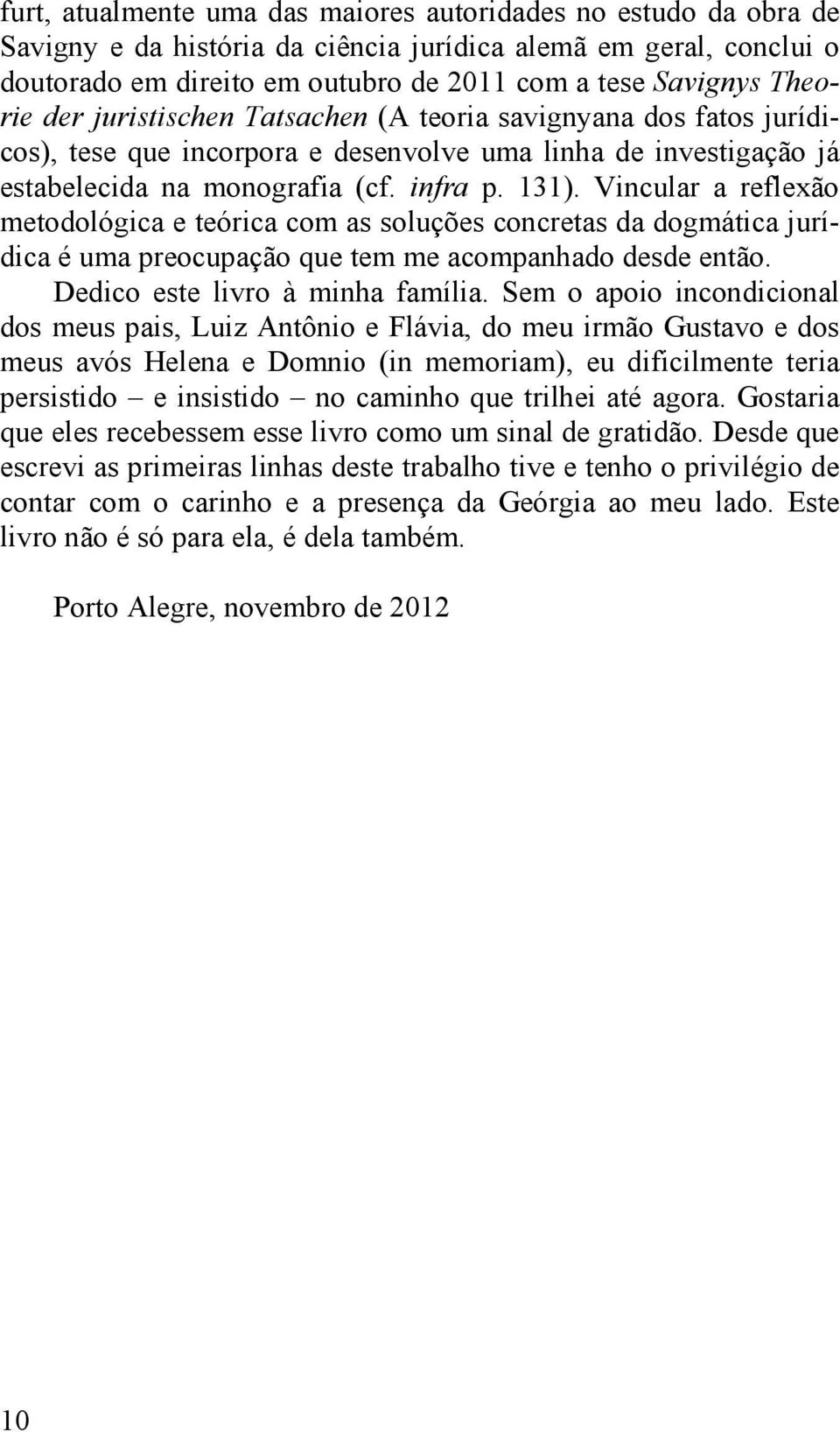 Vincular a reflexão metodológica e teórica com as soluções concretas da dogmática jurídica é uma preocupação que tem me acompanhado desde então. Dedico este livro à minha família.