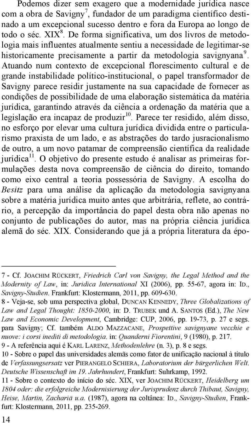 Atuando num contexto de excepcional florescimento cultural e de grande instabilidade político-institucional, o papel transformador de Savigny parece residir justamente na sua capacidade de fornecer