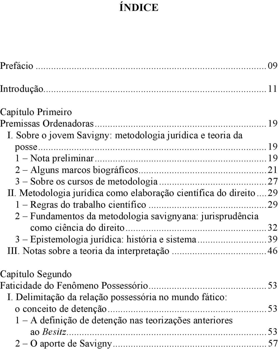 ..29 2 Fundamentos da metodologia savignyana: jurisprudência como ciência do direito...32 3 Epistemologia jurídica: história e sistema...39 III. Notas sobre a teoria da interpretação.