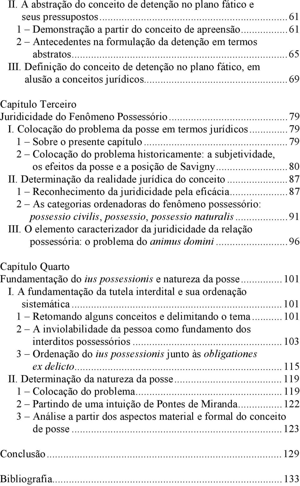 Colocação do problema da posse em termos jurídicos...79 1 Sobre o presente capítulo...79 2 Colocação do problema historicamente: a subjetividade, os efeitos da posse e a posição de Savigny...80 II.