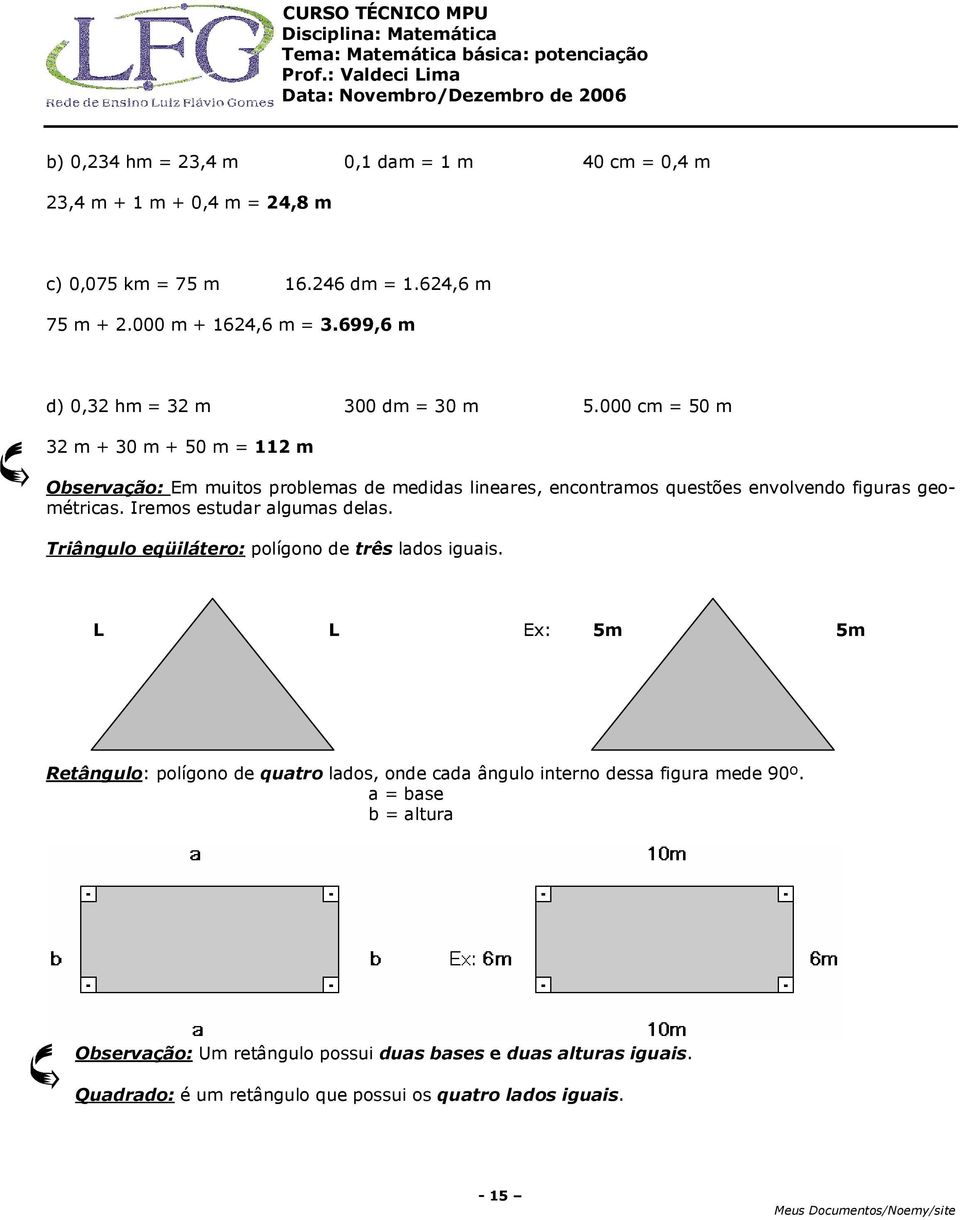 000 cm 50 m m + 0 m + 50 m 11 m Observação: Em muitos problemas de medidas lineares, encontramos questões envolvendo figuras geométricas.