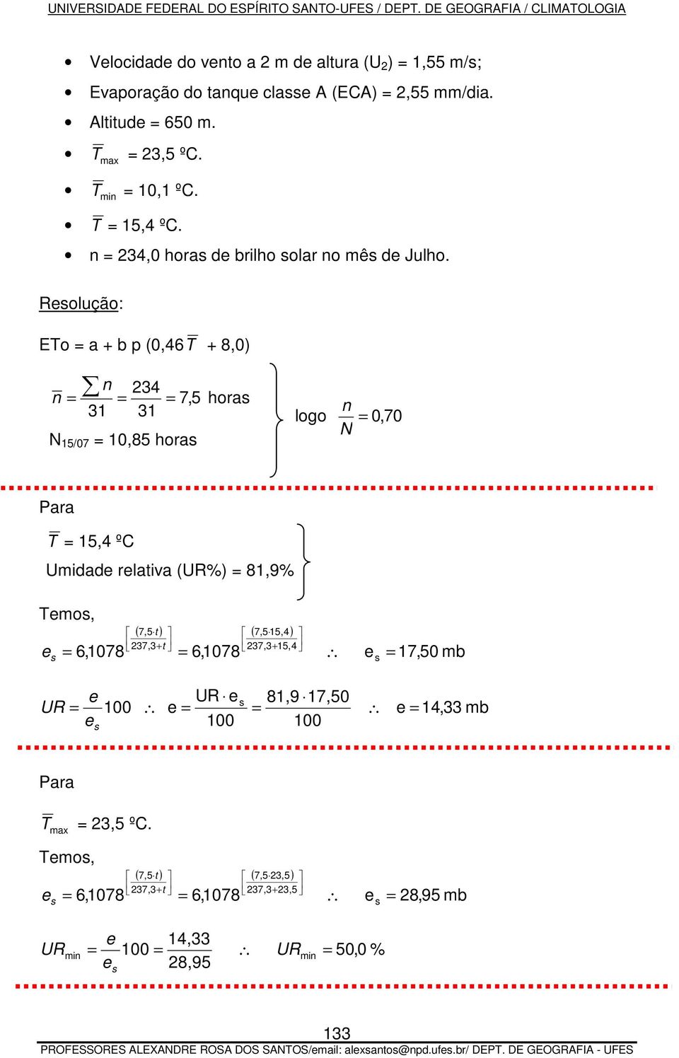 Resolução: ETo = a + b p (0,46T + 8,0) n 234 n = = = 7,5 horas 31 31 N 15/07 = 10,85 horas n logo = 0, 70 N Para T = 15,4 ºC Umidade relativa (UR%) = 81,9% Temos, e s (