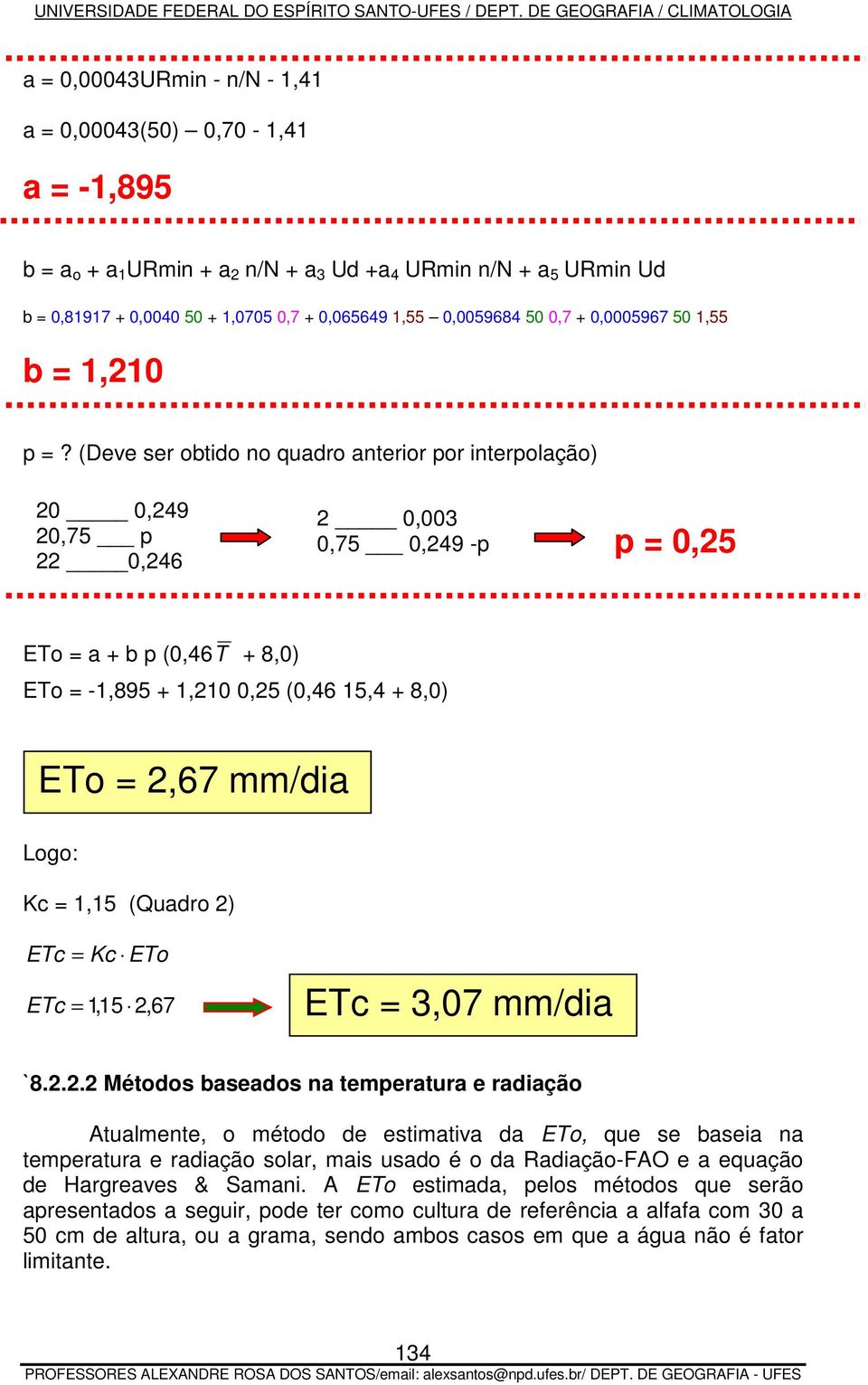 (Deve ser obtido no quadro anterior por interpolação) 20 0,249 20,75 p 22 0,246 2 0,003 0,75 0,249 -p p = 0,25 ETo = a + b p (0,46T + 8,0) ETo = -1,895 + 1,210 0,25 (0,46 15,4 + 8,0) ETo = 2,67