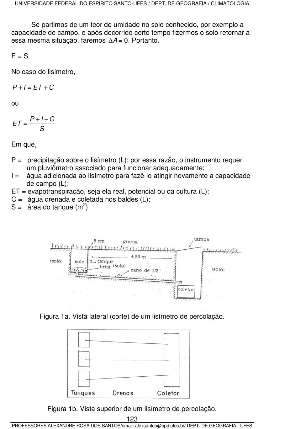 E = S No caso do lisímetro, P + I = ET + C ou ET P + I C = S Em que, P = precipitação sobre o lisímetro (L); por essa razão, o instrumento requer um pluviômetro associado para funcionar