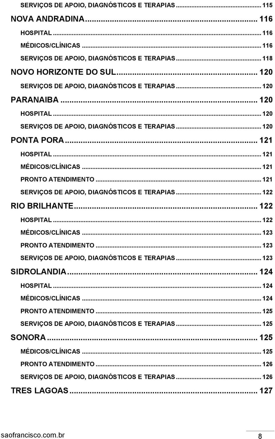 .. 121 PRONTO ATENDIMENTO... 121 SERVIÇOS DE APOIO, DIAGNÓSTICOS E TERAPIAS... 122 RIO BRILHANTE... 122 HOSPITAL... 122 MÉDICOS/CLÍNICAS... 123 PRONTO ATENDIMENTO.