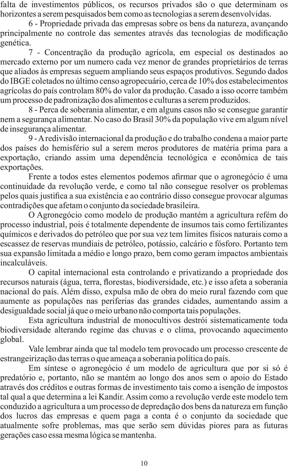 7 - Concentração da produção agrícola, em especial os destinados ao mercado externo por um numero cada vez menor de grandes proprietários de terras que aliados às empresas seguem ampliando seus