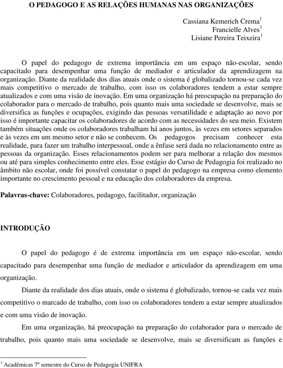 Diante da realidade dos dias atuais onde o sistema é globalizado tornou-se cada vez mais competitivo o mercado de trabalho, com isso os colaboradores tendem a estar sempre atualizados e com uma visão