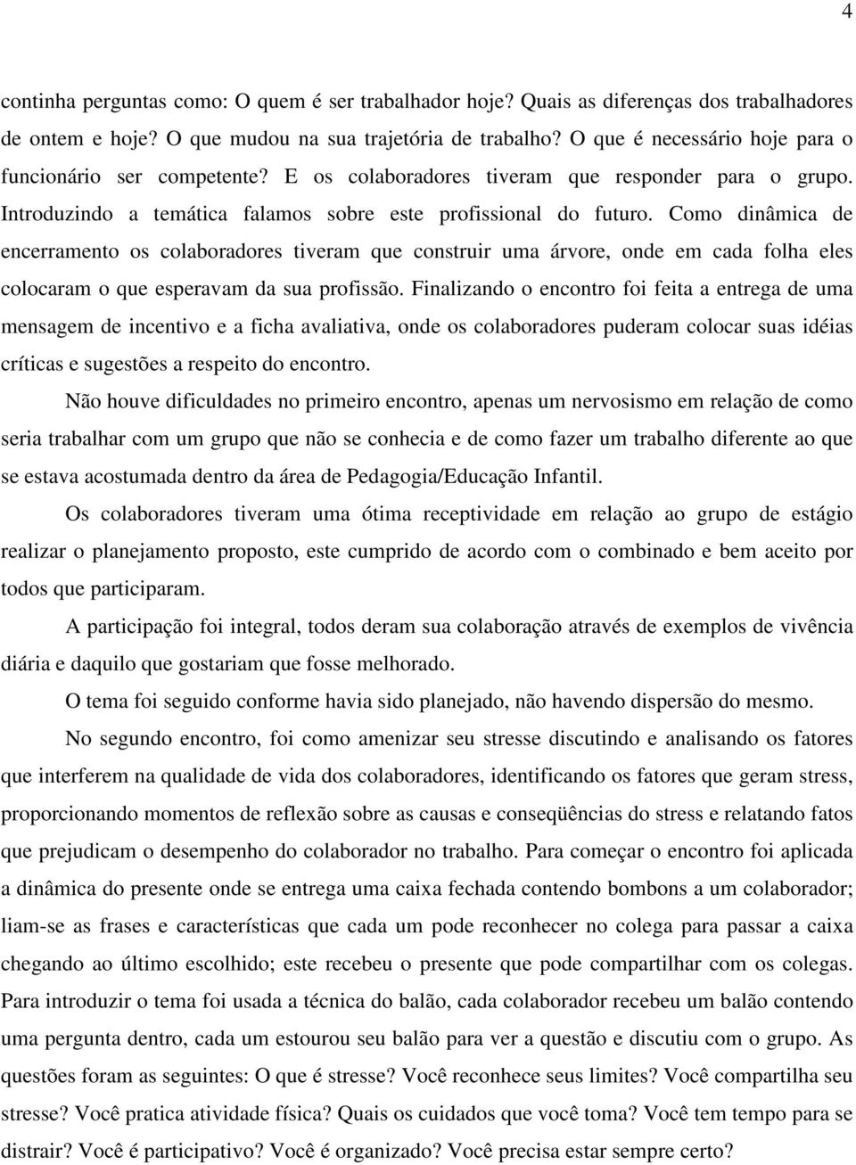 Como dinâmica de encerramento os colaboradores tiveram que construir uma árvore, onde em cada folha eles colocaram o que esperavam da sua profissão.