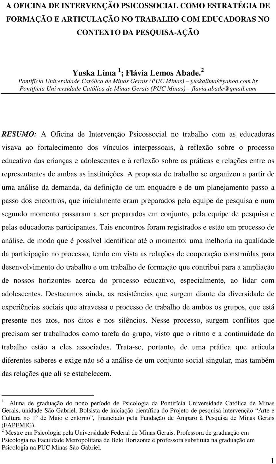 com RESUMO: A Oficina de Intervenção Psicossocial no trabalho com as educadoras visava ao fortalecimento dos vínculos interpessoais, à reflexão sobre o processo educativo das crianças e adolescentes