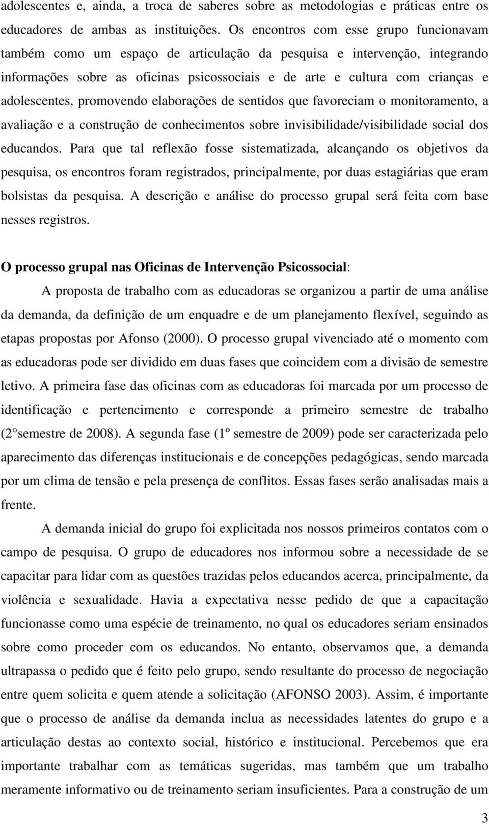 adolescentes, promovendo elaborações de sentidos que favoreciam o monitoramento, a avaliação e a construção de conhecimentos sobre invisibilidade/visibilidade social dos educandos.