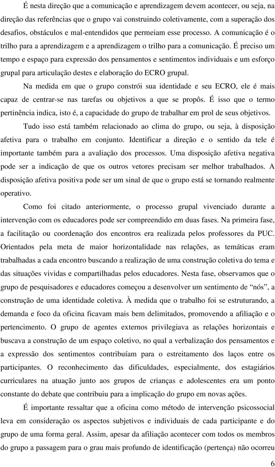 É preciso um tempo e espaço para expressão dos pensamentos e sentimentos individuais e um esforço grupal para articulação destes e elaboração do ECRO grupal.