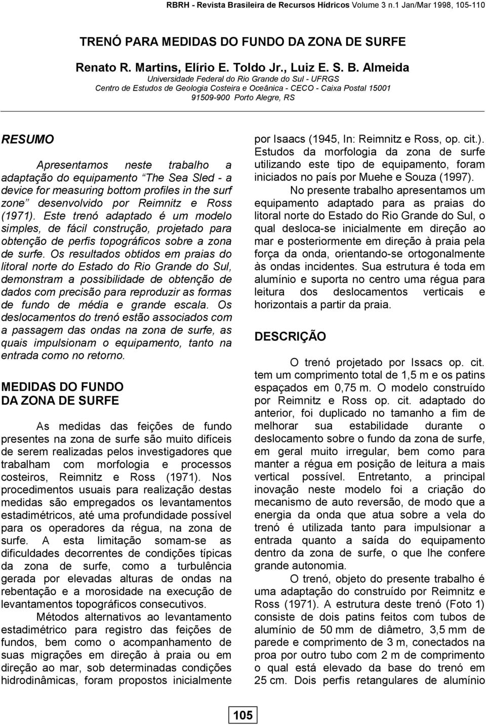 Almeida Universidade Federal do Rio Grande do Sul - UFRGS Centro de Estudos de Geologia Costeira e Oceânica - CECO - Caixa Postal 15001 91509-900 Porto Alegre, RS RESUMO Apresentamos neste trabalho a