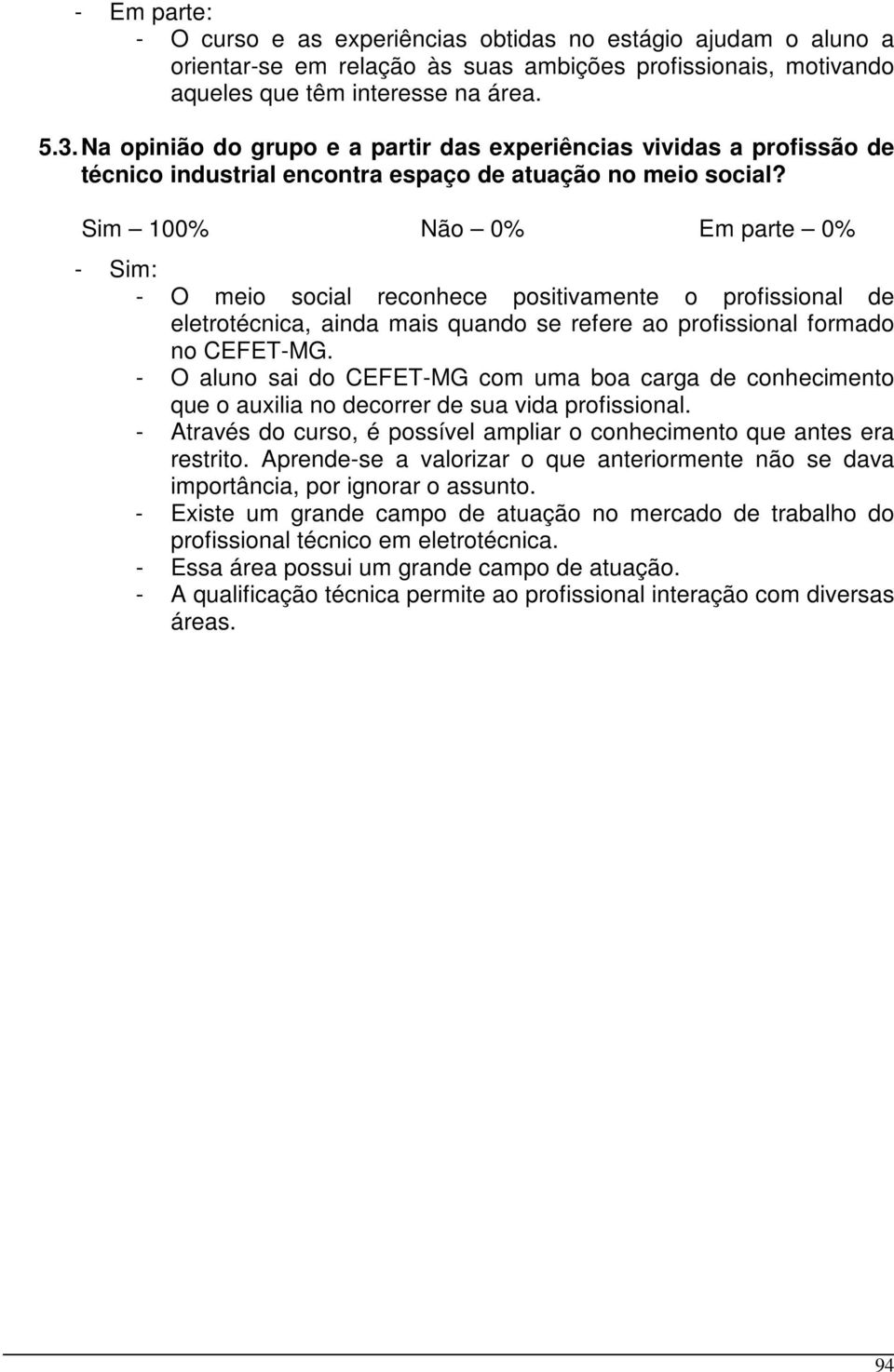 Sim 100% Não 0% Em parte 0% - O meio social reconhece positivamente o profissional de eletrotécnica, ainda mais quando se refere ao profissional formado no CEFET-MG.