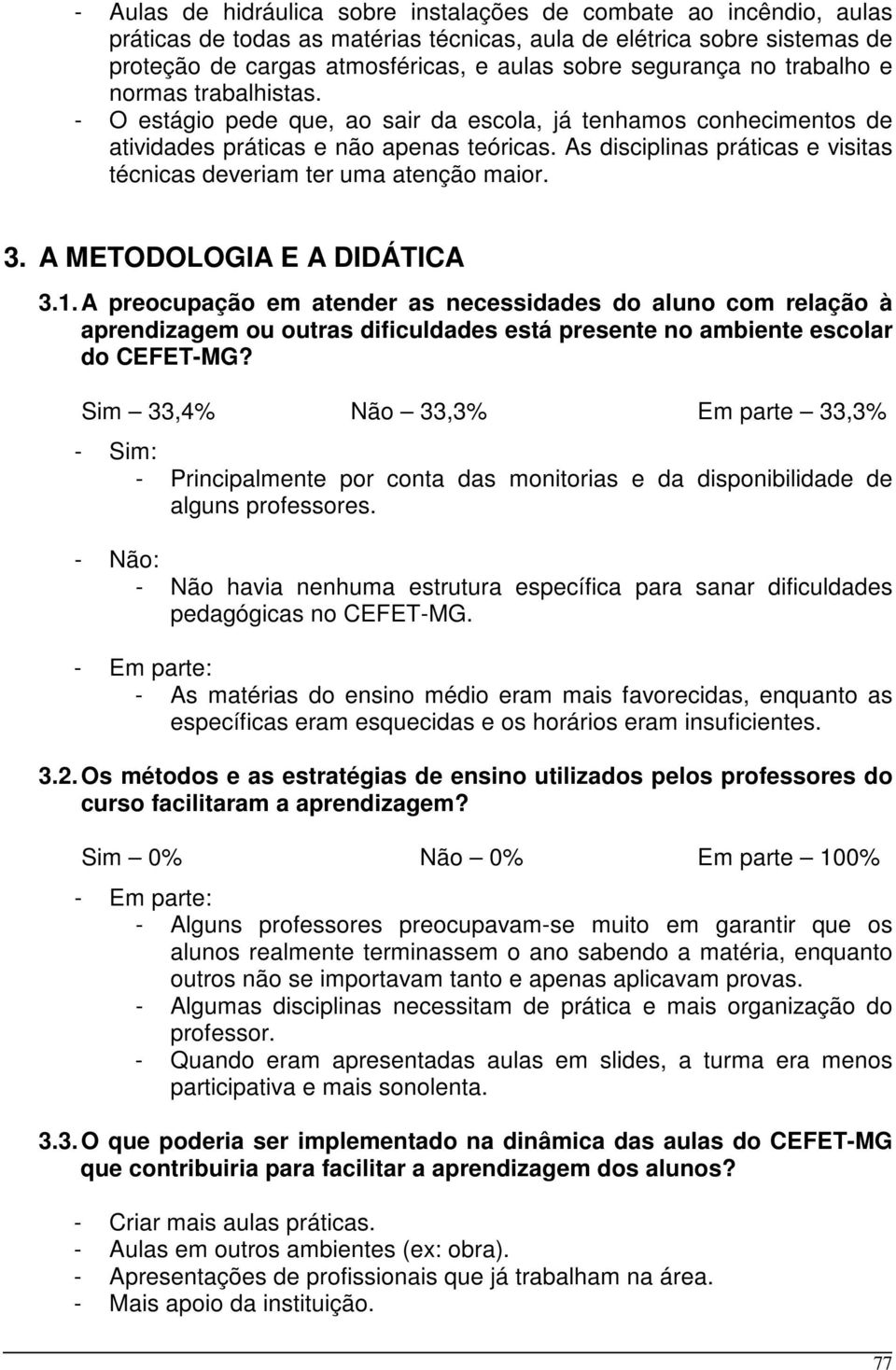 As disciplinas práticas e visitas técnicas deveriam ter uma atenção maior. 3. A METODOLOGIA E A DIDÁTICA 3.1.