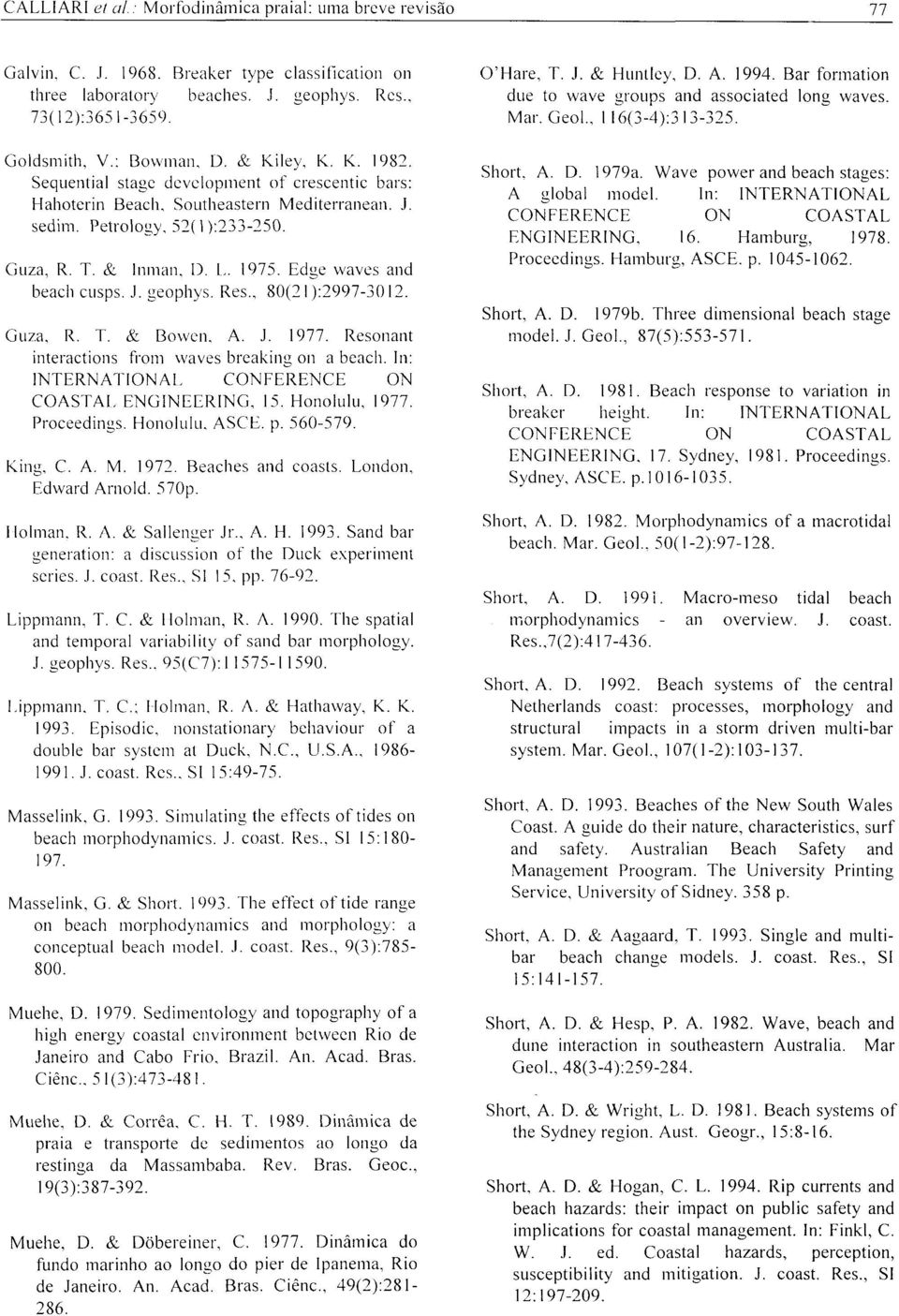Res., 80(21):2997-3012. Guza, R. T. & Bowen. A. J. 1977. Resonant interactions from waves breaking on a beach. In: INTERNATIONAL CONFERENCE ON COASTAL ENGINEERING, 15. Honolulu, 1977. Proceedings.