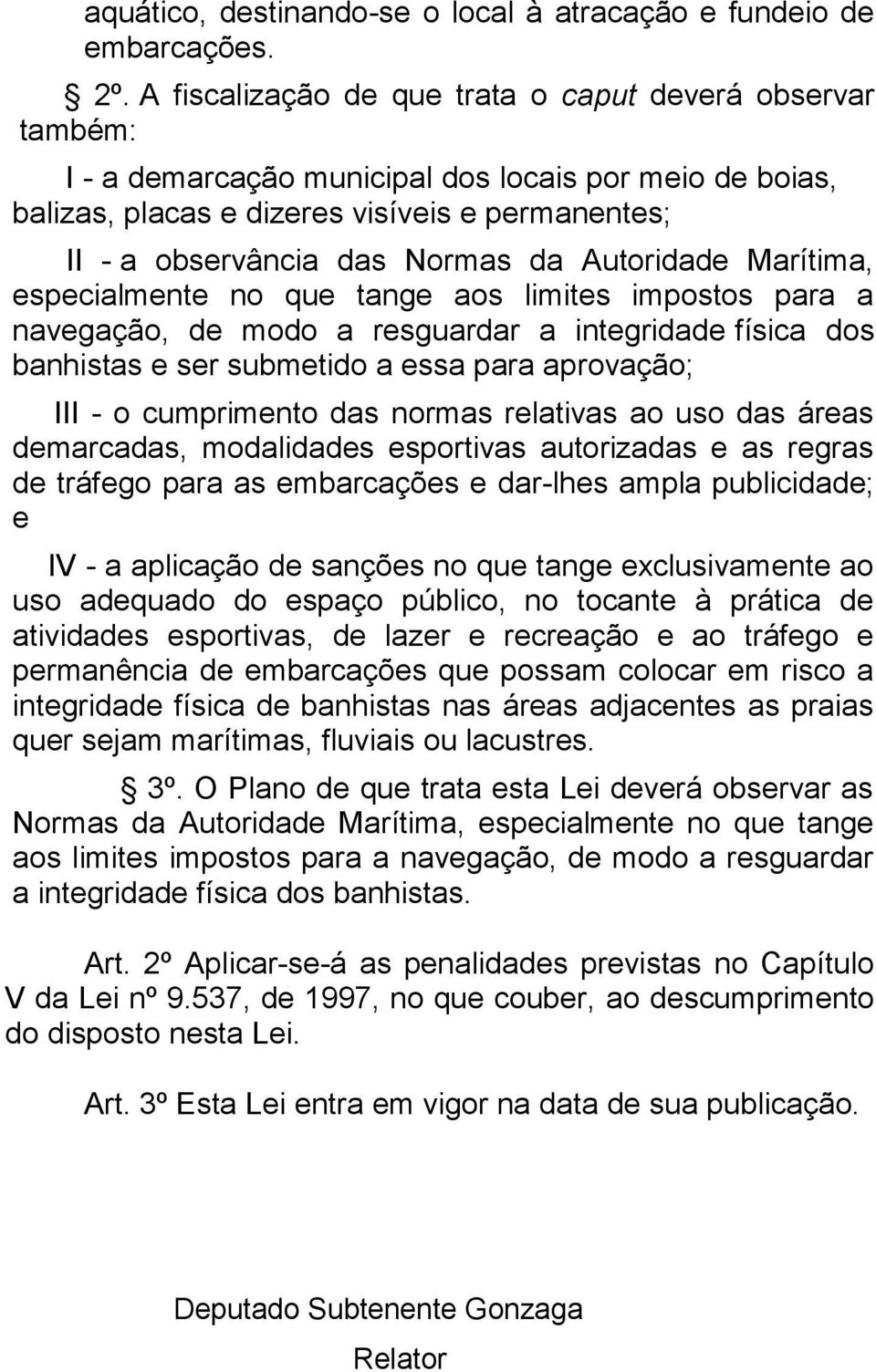 Autoridade Marítima, especialmente no que tange aos limites impostos para a navegação, de modo a resguardar a integridade física dos banhistas e ser submetido a essa para aprovação; III - o