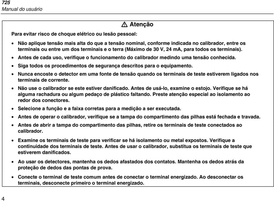 Siga todos os procedimentos de segurança descritos para o equipamento. Nunca encoste o detector em uma fonte de tensão quando os terminais de teste estiverem ligados nos terminais de corrente.