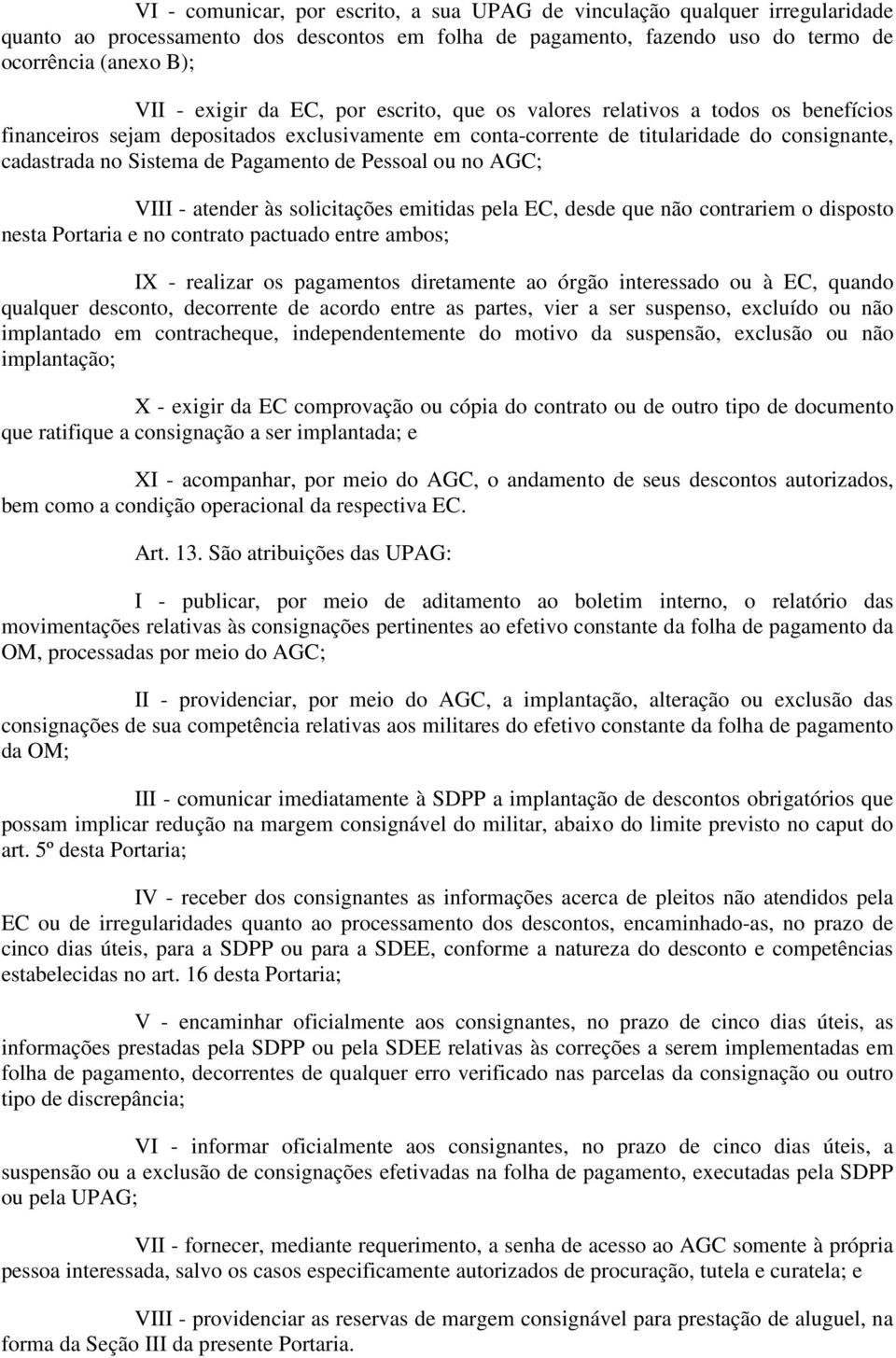 Pessoal ou no AGC; VIII - atender às solicitações emitidas pela EC, desde que não contrariem o disposto nesta Portaria e no contrato pactuado entre ambos; IX - realizar os pagamentos diretamente ao