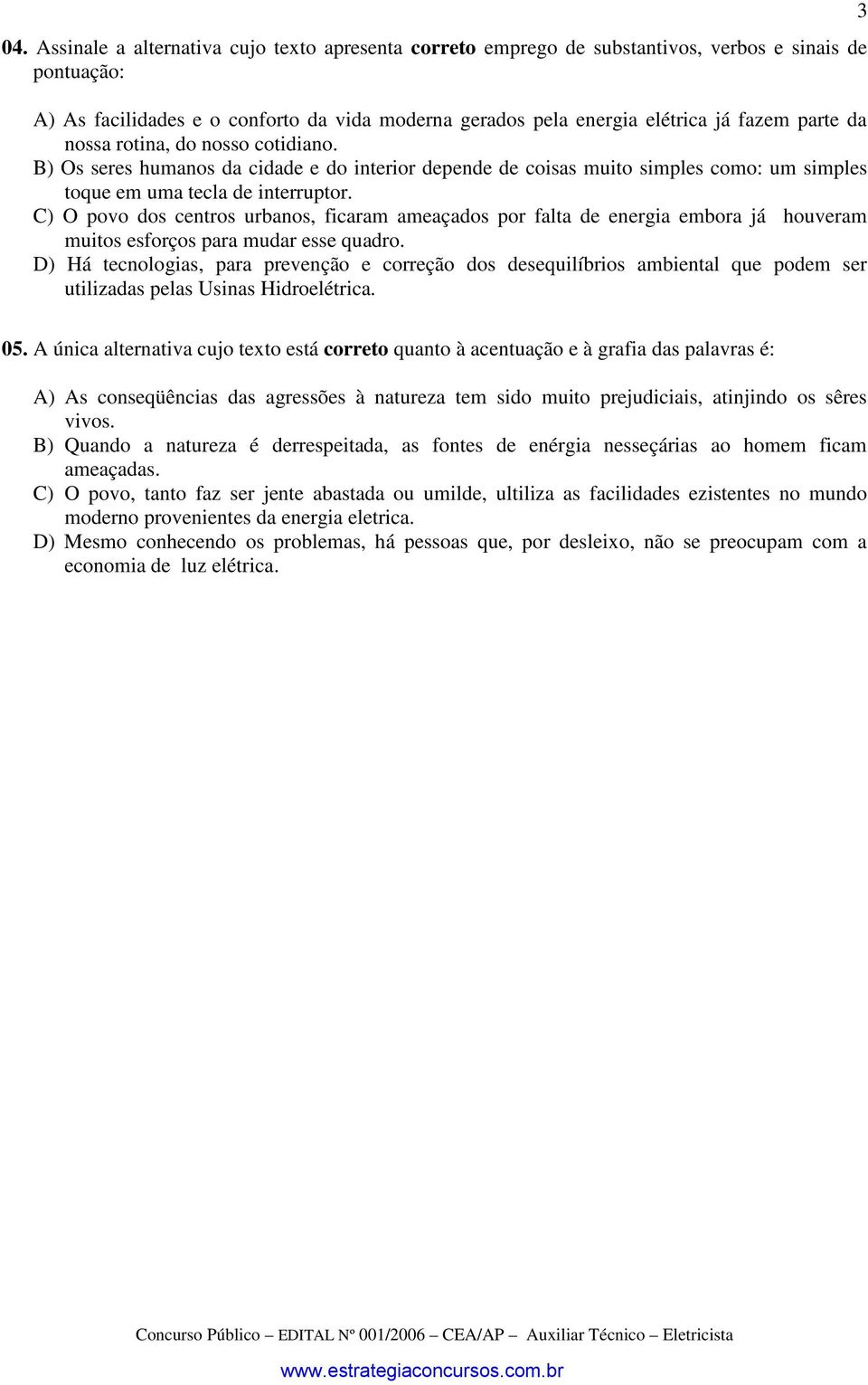 C) O povo dos centros urbanos, ficaram ameaçados por falta de energia embora já houveram muitos esforços para mudar esse quadro.