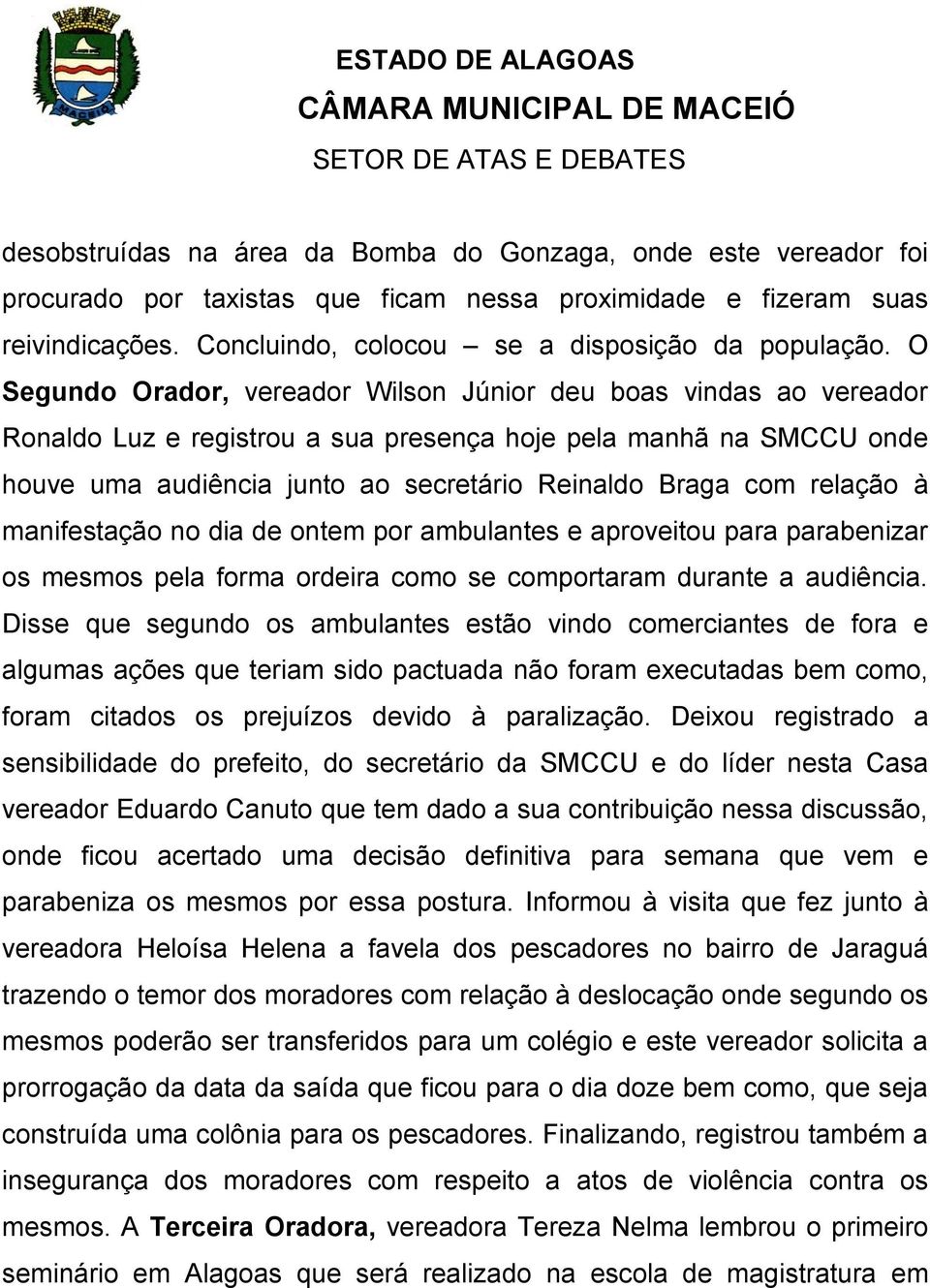 relação à manifestação no dia de ontem por ambulantes e aproveitou para parabenizar os mesmos pela forma ordeira como se comportaram durante a audiência.